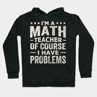 I'm a math teacher of course I have problems Hoodie